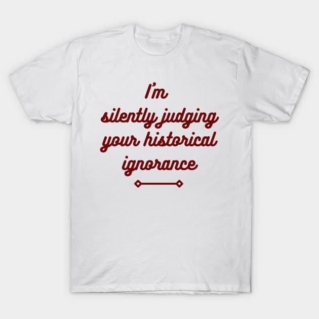 I'm silently judging your historical ignorance T-Shirt by ZanyPast